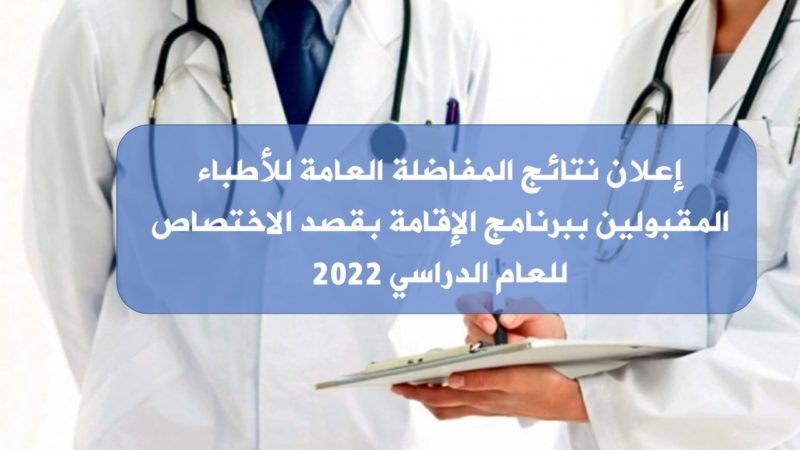 إعلان نتائج المفاضلة العامة للأطباء المقبولين ببرنامج الإقامة دورة 2022